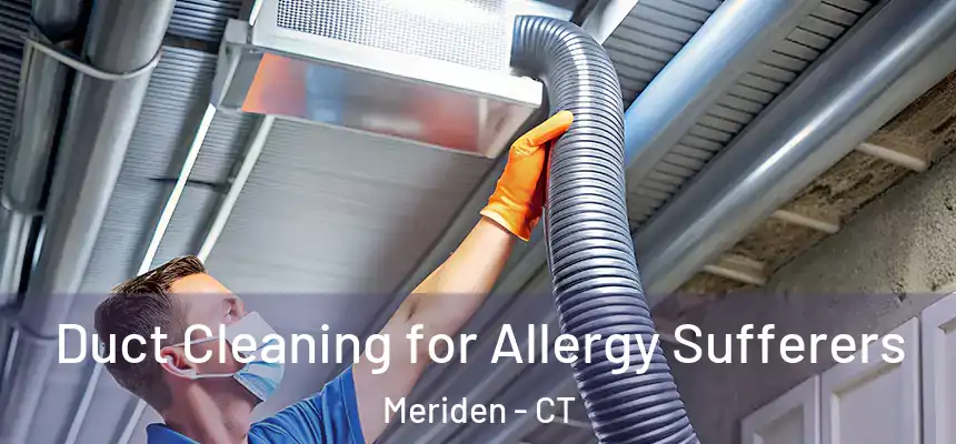  Duct Cleaning for Allergy Sufferers Meriden - CT