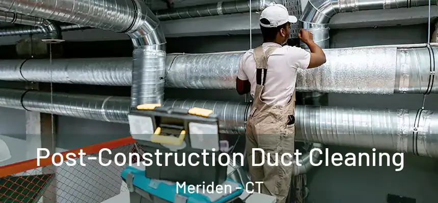  Post-Construction Duct Cleaning Meriden - CT