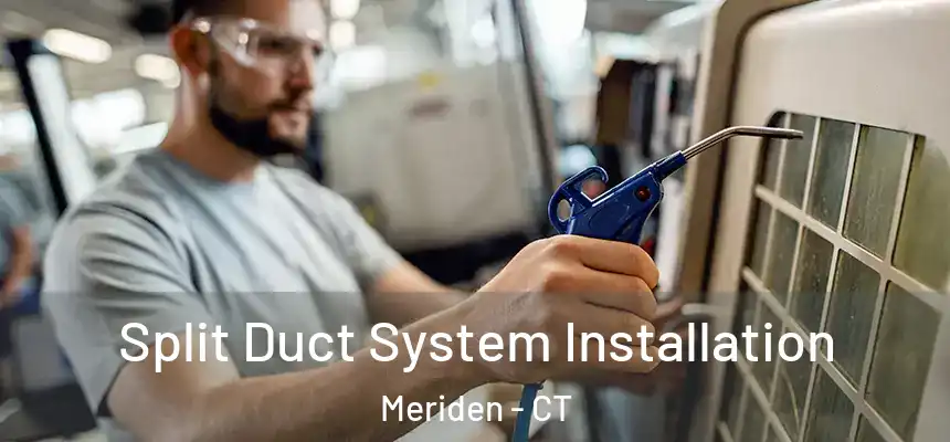  Split Duct System Installation Meriden - CT